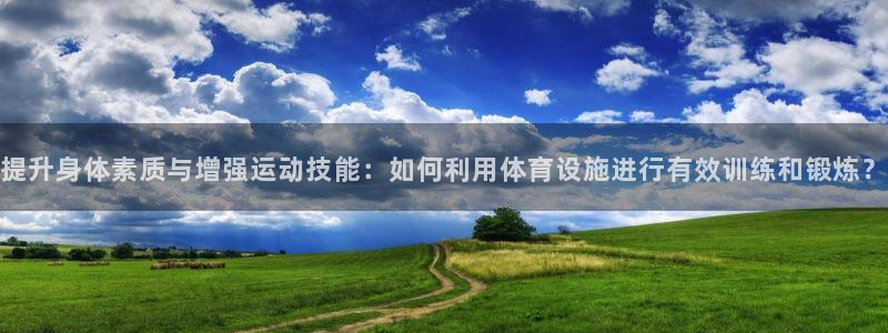 意昂4娱乐首页官网下载：提升身体素质与增强运动技能：