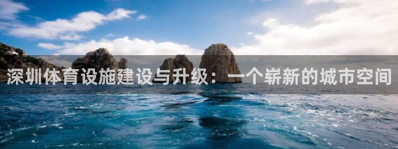 意昂体育4招商电话地址是多少：深圳体育设施建设与升级