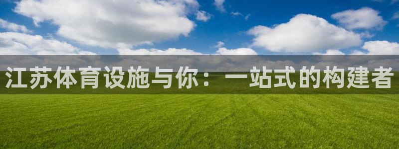 意昂4娱乐首页官网下载：江苏体育设施与你：一站式的构