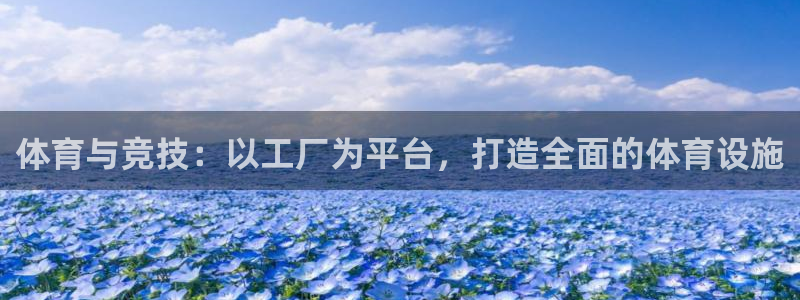 意昂4娱乐是那个系列的台子：体育与竞技：以工厂为平台