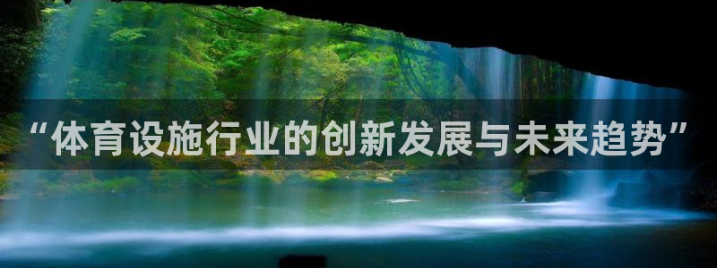 意昂体育4联系电话：“体育设施行业的创新发展与未来趋