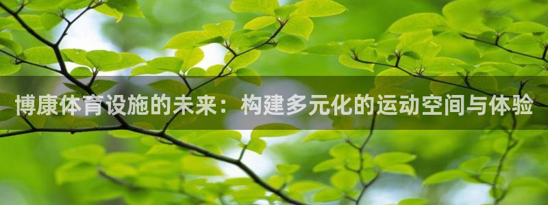 意昂4集团官网首页网址：博康体育设施的未来：构建多元