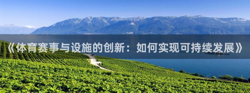意昂体育4平台假的吗是真的吗吗：《体育赛事与设施的创新：如何