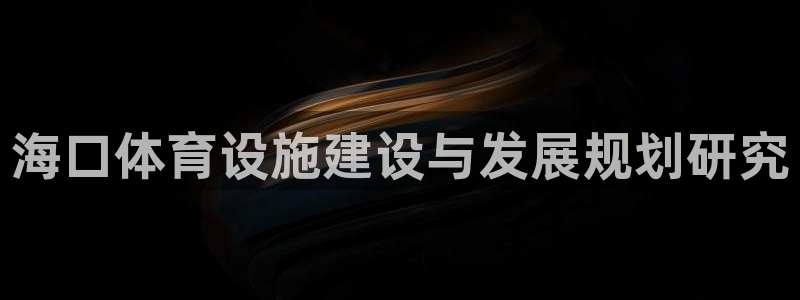 意昂体育4招商电话是多少号码：海口体育设施建设与发展