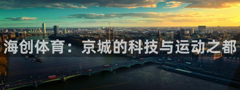 意昂体育4招商电话是多少：海创体育：京城的科技与运动