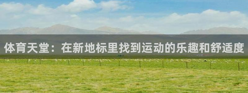 意昂4集团：体育天堂：在新地标里找到运动的乐趣和舒适