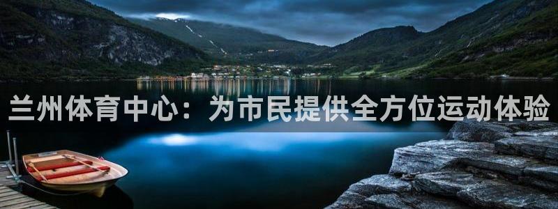 意昂体育4招商电话地址是多少：兰州体育中心：为市民提