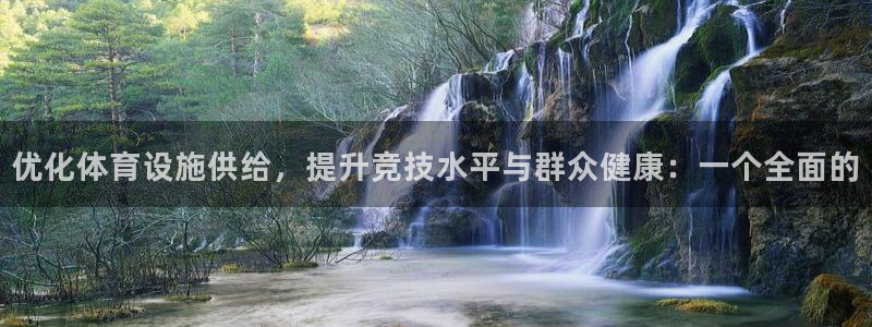 意昂4集团官网网址：优化体育设施供给，提升竞技水平与