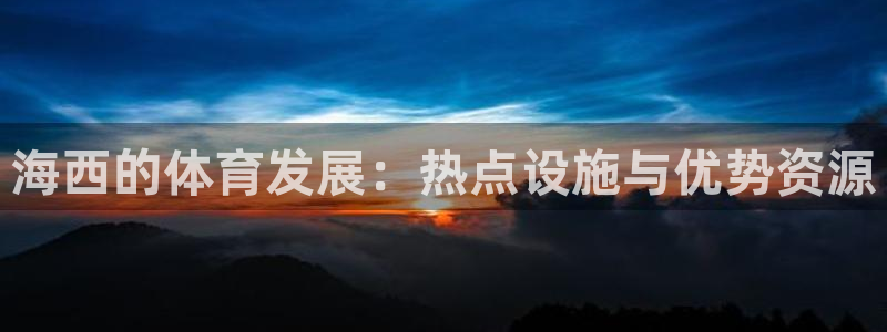 意昂4娱乐代理怎么样：海西的体育发展：热点设施与优势资源