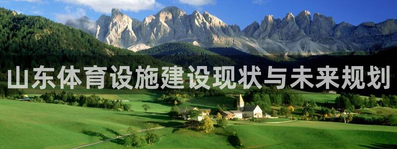意昂体育4招商电话号码是多少号：山东体育设施建设现状与未来规