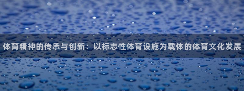 意昂4集团：体育精神的传承与创新：以标志性体育设施为载体的体 