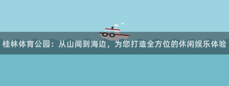 意昂体育4开户：桂林体育公园：从山间到海边，为您打造