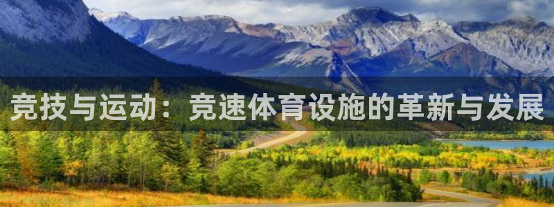 海南意昂体育4：竞技与运动：竞速体育设施的革新与发展