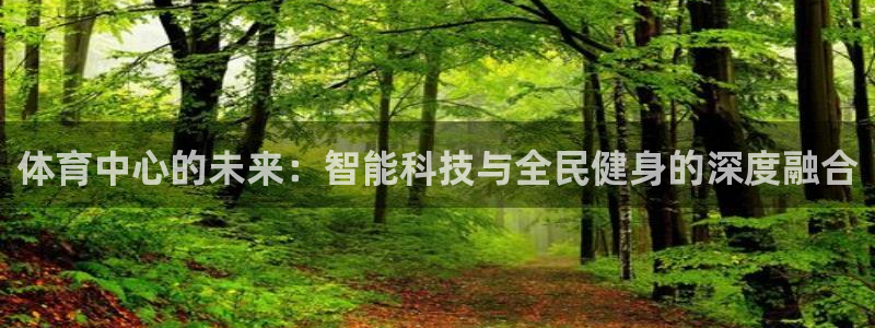 注册意昂4：体育中心的未来：智能科技与全民健身的深度