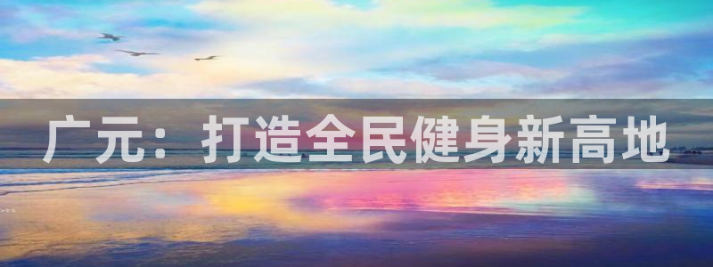 海南意昂体育4发展怎么样：广元：打造全民健身新高地